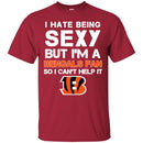 I Hate Being Sexy But I'm Fan So I Can't Help It Cincinnati Bengals Black T Shirts