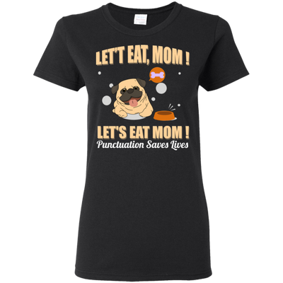 Pug - Let's Eat, Mom! Let's Eat Mom! Punctuation Saves Lives T Shirts