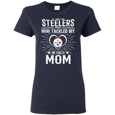 He Calls Mom Who Tackled My Pittsburgh Steelers T Shirts