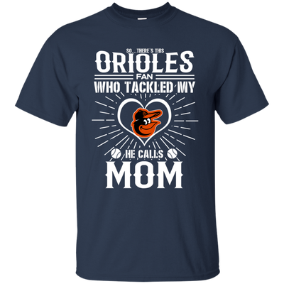 He Calls Mom Who Tackled My Baltimore Orioles T Shirts