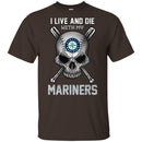 I Live And Die With My Seattle Mariners T Shirt