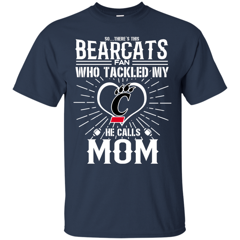 He Calls Mom Who Tackled My Cincinnati Bearcats T Shirts