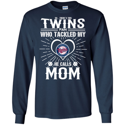 He Calls Mom Who Tackled My Minnesota Twins T Shirts