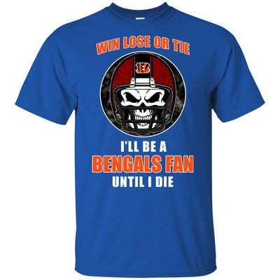 Win Lose Or Tie Until I Die I'll Be A Fan Cincinnati Bengals Black T Shirts