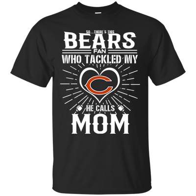 He Calls Mom Who Tackled My Chicago Bears T Shirts