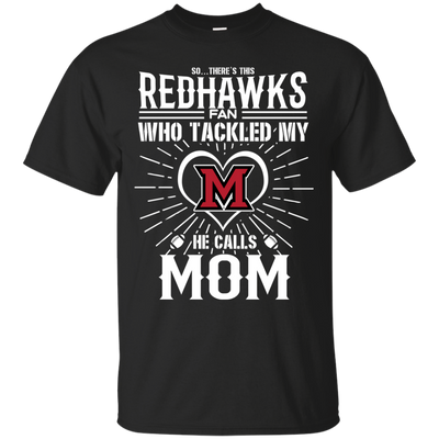 He Calls Mom Who Tackled My Miami RedHawks T Shirts