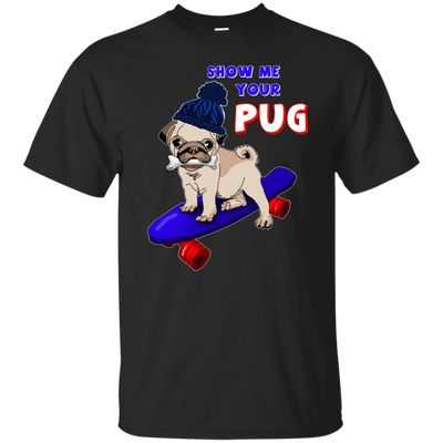 Show Me Your Pug T Shirts