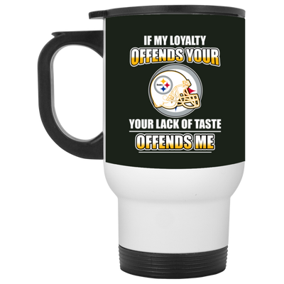 My Loyalty And Your Lack Of Taste Pittsburgh Steelers Mugs