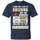 My Heart And My Soul Belong To The Arizona Diamondbacks T Shirts