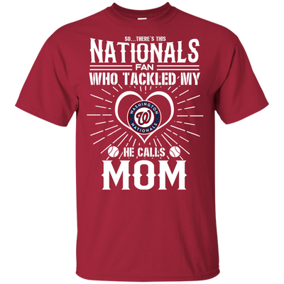 He Calls Mom Who Tackled My Washington Nationals T Shirts