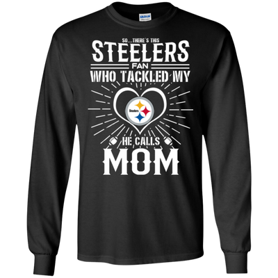 He Calls Mom Who Tackled My Pittsburgh Steelers T Shirts