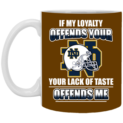 My Loyalty And Your Lack Of Taste Notre Dame Fighting Irish Mugs