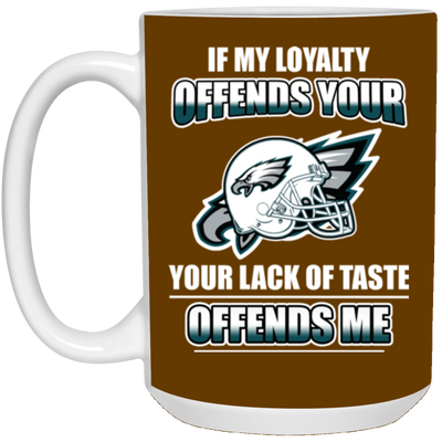 My Loyalty And Your Lack Of Taste Philadelphia Eagles Mugs