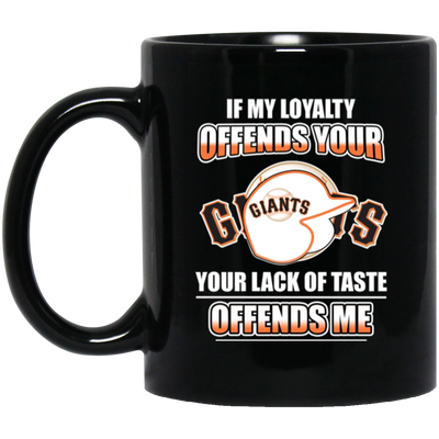 My Loyalty And Your Lack Of Taste San Francisco Giants Mugs