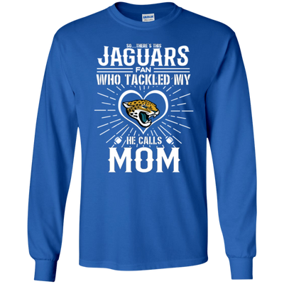 He Calls Mom Who Tackled My Jacksonville Jaguars T Shirts