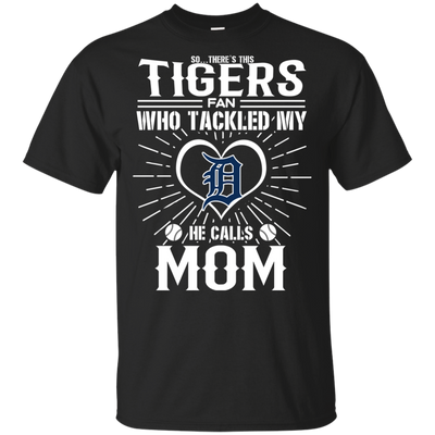 He Calls Mom Who Tackled My Detroit Tigers T Shirts