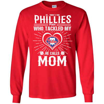 He Calls Mom Who Tackled My Philadelphia Phillies T Shirts