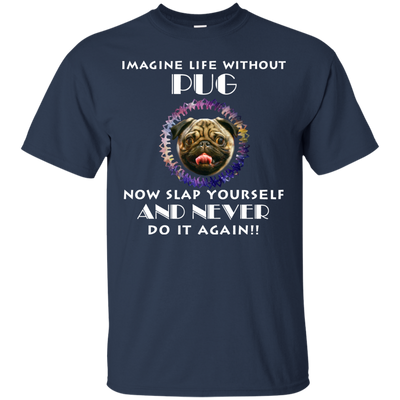 Imagine Life Without Pug T Shirts