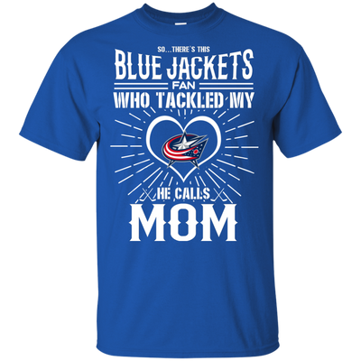 He Calls Mom Who Tackled My Columbus Blue Jackets T Shirts