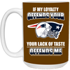 My Loyalty And Your Lack Of Taste New England Patriots Mugs