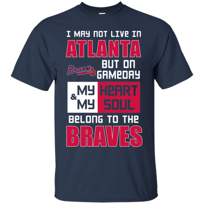 My Heart And My Soul Belong To The Atlanta Braves T Shirts