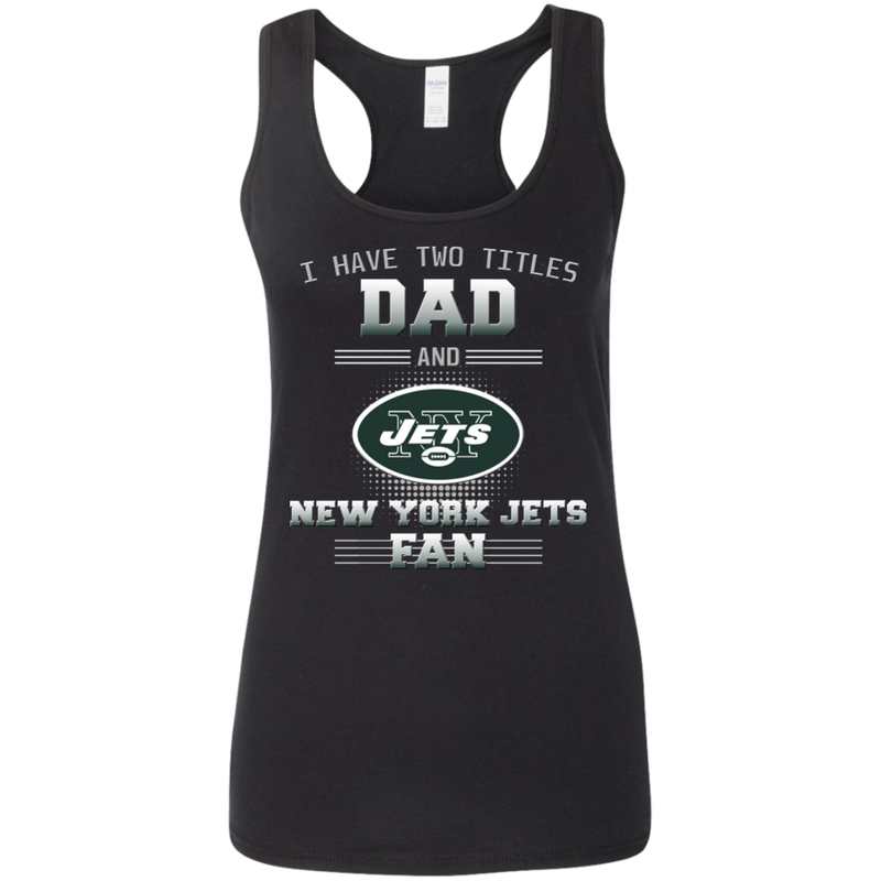 I Have Two Titles Dad And New York Jets Fan T Shirts