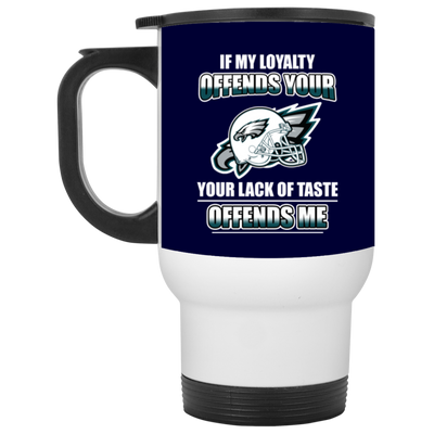 My Loyalty And Your Lack Of Taste Philadelphia Eagles Mugs