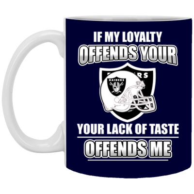 My Loyalty And Your Lack Of Taste Oakland Raiders Mugs