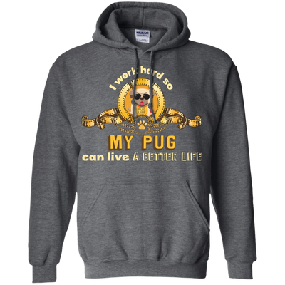 I Work Hard So My Pug Can Live A Better Life T Shirts