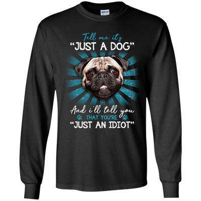Tell Me It's Just A Dog And I'll Tell You Pug T Shirts