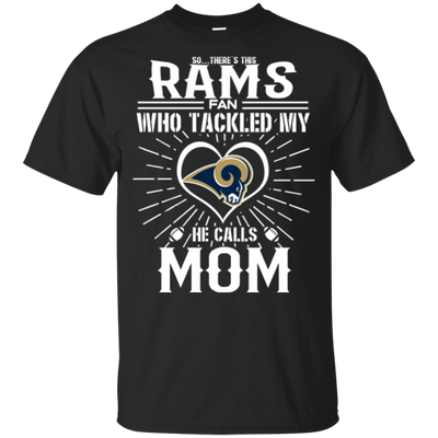 He Calls Mom Who Tackled My Los Angeles Rams T Shirts