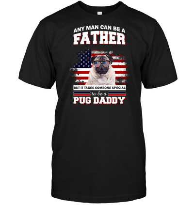 It Takes Someone Special To Be A Pug Daddy With American Flag T Shirts